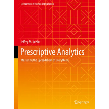 Prescriptive Analytics: Mastering the Spreadsheet of Everything