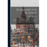 Russia and the Russians: Comprising an Account of the Czar Nicholas and the House of Romanoff, With a Sketch of the Progress and Encroachments