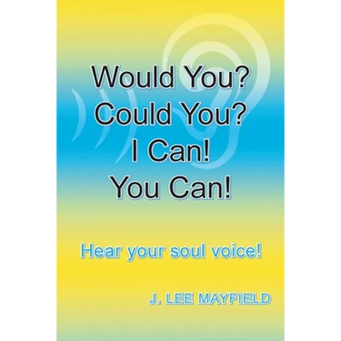 Would You? Could You? I Can! You Can!: Hear your soul voice!