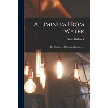 Aluminum From Water: The Challenge of Canadian Riverpower