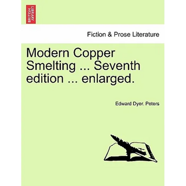 Modern Copper Smelting ... Seventh edition ... enlarged.
