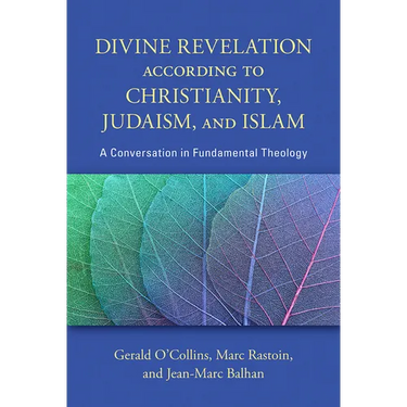 Divine Revelation According to Christianity, Judaism, and Islam: A Conversation in Fundamental Theology