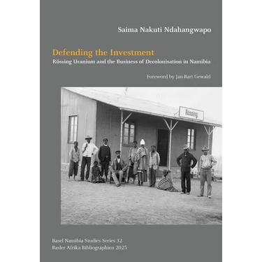 Defending the Investment: Rössing Uranium and the Business of Decolonisation in Namibia