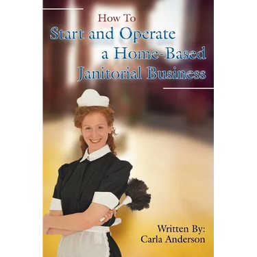 How to Start and Operate a Home-Based Janitorial Business