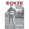 Eckie: Walter Eckersall and the Rise of Chicago Sports