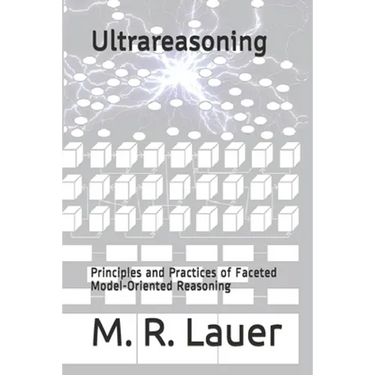 Ultrareasoning: Principles and Practices of Faceted Model-Oriented Reasoning