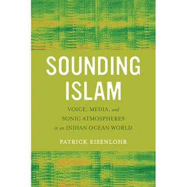 Sounding Islam: Voice, Media, and Sonic Atmospheres in an Indian Ocean World