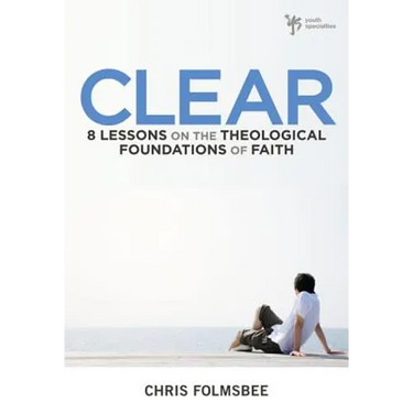 Clear: 8 Lessons on the Theological Foundations of Faith
