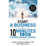 Start a Business in 10 Minutes a Day: A Guide for Busy People: Launch a Startup in Minutes a Day with Minimal Stress (with daily 100-point step by ste