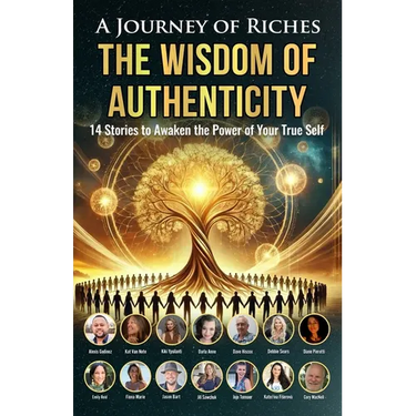 The Wisdom of Authenticity: A Journey of Riches: 14 Stories to Awaken the Power of Your True Self