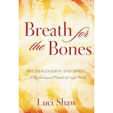 Breath for the Bones: Art, Imagination, and Spirit: Reflections on Creativity and Faith