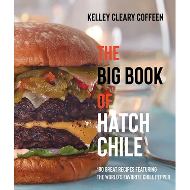 The Big Book of Hatch Chile: 180 Great Recipes Featuring the World's Favorite Chile Pepper