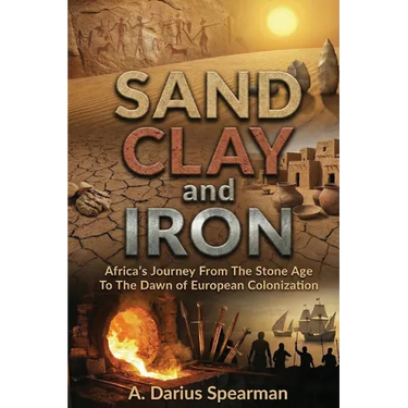Sand, Clay, and Iron: Africa's Journey from the Stone Age to the Dawn of European Colonization