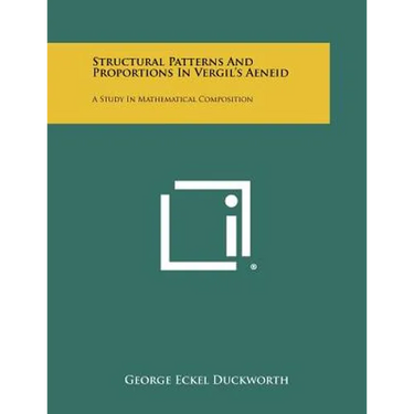 Structural Patterns And Proportions In Vergil's Aeneid: A Study In Mathematical Composition