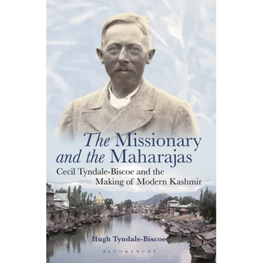 The Missionary and the Maharajas: Cecil Tyndale-Biscoe and the Making of Modern Kashmir
