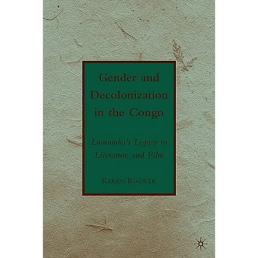 Gender and Decolonization in the Congo: The Legacy of Patrice Lumumba