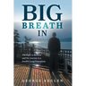 Big Breath In: The Fight to Breathe and the Journey to a Double-Lung Transplant