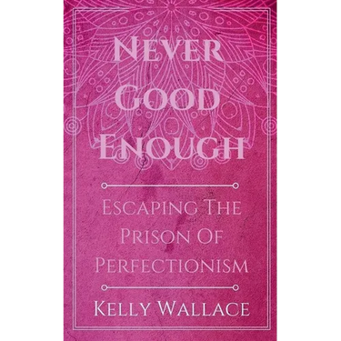 Never Good Enough - Escaping The Prison Of Perfectionism