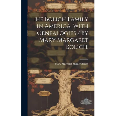 The Bolich Family in America, With Genealogies / by Mary Margaret Bolich.
