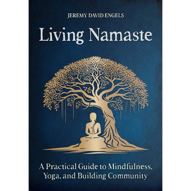 Living Namaste: A Practical Guide to Mindfulness, Yoga, and Building Community