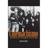 Cinemachismo: Masculinities and Sexuality in Mexican Film