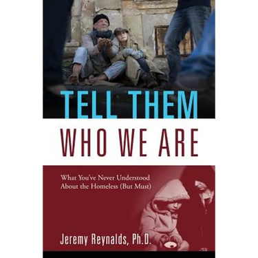 Tell Them Who We Are: What You've Never Understood About the Homeless (But Must)