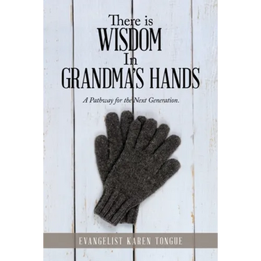 There Is Wisdom in Grandma's Hands: A Pathway for the Next Generation.