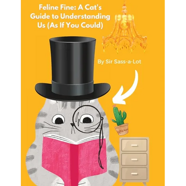 Feline Fine A Cat's Guide to Understanding Us (As If You Could)
