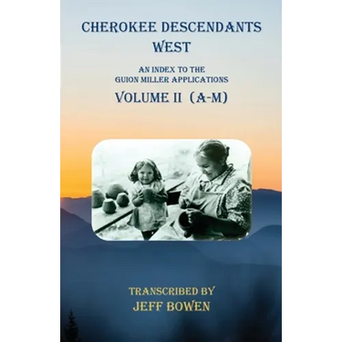 Cherokee Descendants West Volume II (A-M): An Index to the Guion Miller Applications