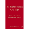 The First Sudanese Civil War: Africans, Arabs, and Israelis in the Southern Sudan, 1955-1972