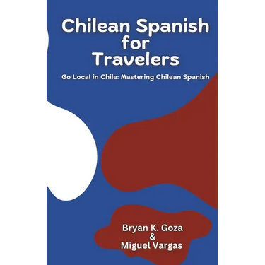 Chilean Spanish for Travelers: Go Local in Chile: Mastering Chilean Spanish
