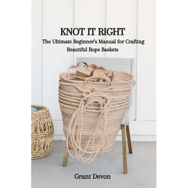 Knot It Right: The Ultimate Beginner's Manual for Crafting Beautiful Rope Baskets