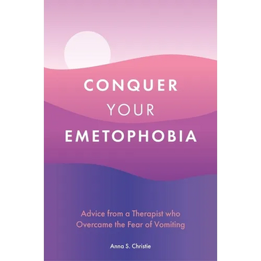 Conquer Your Emetophobia: Advice from a Therapist Who Overcame the Fear of Vomiting