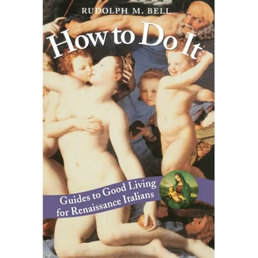 How to Do It: Guides to Good Living for Renaissance Italians