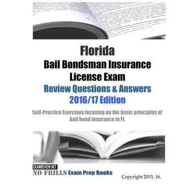 Florida Bail Bondsman Insurance License Exam Review Questions & Answers 2016/17 Edition: A Self-Practice Exercise Book focusing on the basic concepts