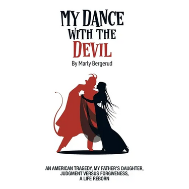 My Dance with the Devil: An American tragedy, my father's daughter, judgment versus forgiveness, a life reborn