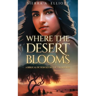 Where the Desert Blooms: A Biblical Fiction Set in the Wilderness