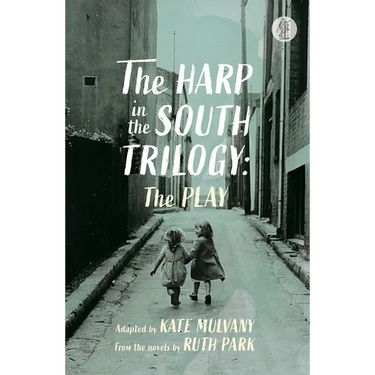 The Harp in the South Trilogy: the play