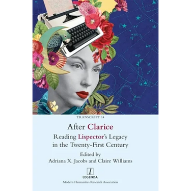 After Clarice: Reading Lispector's Legacy in the Twenty-First Century