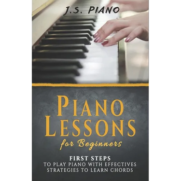 Piano Lessons for Beginners: First Steps to Play Piano with Effective Strategies to Learn Chords