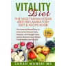 The Vitality Diet: The Vegetarian/Vegan Anti-Inflammatory Diet & Recipe Book: The Science-Based Way to Overcome Chronic Pain, Disease, an