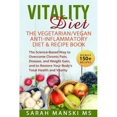 The Vitality Diet: The Vegetarian/Vegan Anti-Inflammatory Diet & Recipe Book: The Science-Based Way to Overcome Chronic Pain, Disease, an