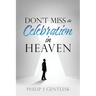Don't Miss the Celebration in Heaven!: A Heart-Felt Plea to My Roman Catholic Friends