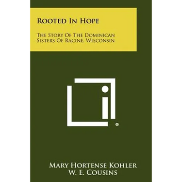 Rooted In Hope: The Story Of The Dominican Sisters Of Racine, Wisconsin