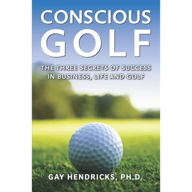 Conscious Golf: The Three Secrets of Success in Business, Life and Golf