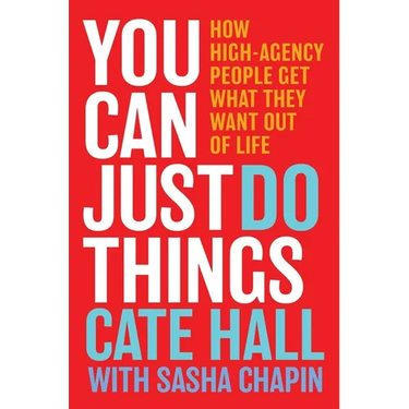 You Can Just Do Things: How High-Agency People Get What They Want Out of Life