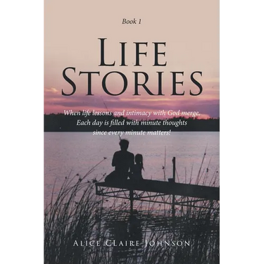 Life Stories: When life lessons and intimacy with God merge, Each day is filled with minute thoughts since every minute matters!