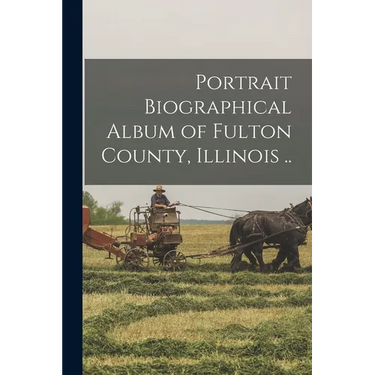 Portrait Biographical Album of Fulton County, Illinois ..