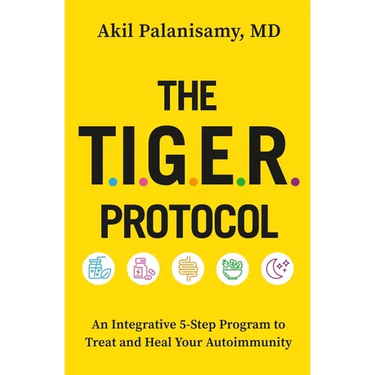 The Tiger Protocol: An Integrative, 5-Step Program to Treat and Heal Your Autoimmunity