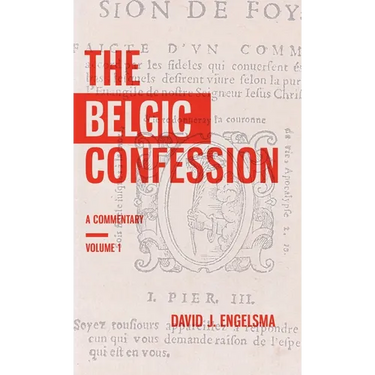 The Belgic Confession: A Commentary (Volume 1)